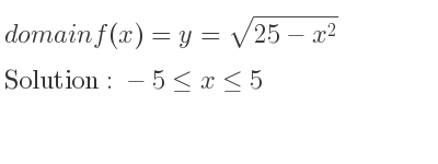 The domain of f(x)=y=sqrt(25-x^2) is -5<= x<= 5